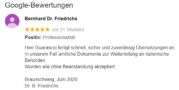 Hersteller v. Elektronik f. Geo-Physik, BS 5 v. 5 Sternen (Google): Herr Guarascio fertigt schnell, sicher und zuverlässig Übersetzungen an. In unserem Fall amtliche Dokumente zur Weiterleitung an italienische Behörden. Wurden alle ohne Beanstandung akzeptiert. Braunschweig, Juni 2020, Dr. B. Friedrichs Hersteller v. Elektronik f. Geo-Physik, BS 5 v. 5 Sternen (Google): Herr Guarascio fertigt schnell, sicher und zuverlässig Übersetzungen an. In unserem Fall amtliche Dokumente zur Weiterleitung an italienische Behörden. Wurden alle ohne Beanstandung akzeptiert. Braunschweig, Juni 2020, Dr. B. Friedrichs